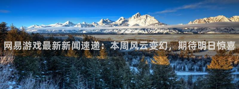 杜邦娱乐Ii：网易游戏最新新闻速递：本周风云变幻，期待明日惊