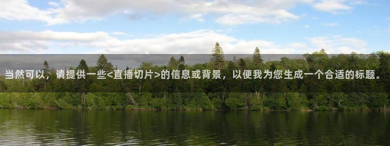 88看球nba在线直播：当然可以，请提供一些<直播切片>的信息或背景，以便我为您生成一个合适的标题。