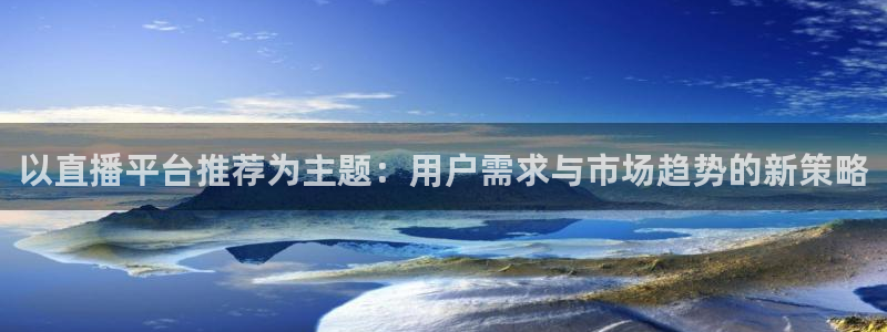 88看球nba直播免费观看高清：以直播平台推荐为主题：用户需求与市场趋势的新策略